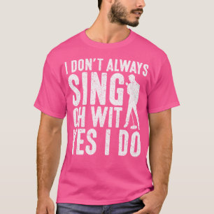 Ik zing niet altijd oh met ja ik doe opera zangere t-shirt