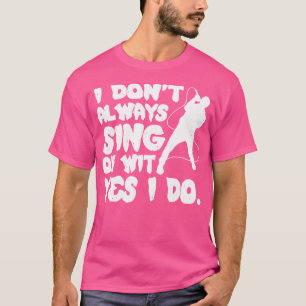 Ik zing niet altijd oh met ja ik doe opera zangere t-shirt