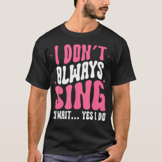 Ik zing niet altijd Oh wacht, ja, dat doe ik wel B T-shirt