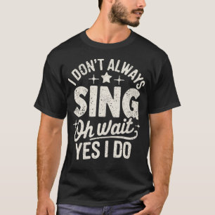 Ik zing niet altijd Oh wacht, ja dat doe ik wel Gr T-shirt