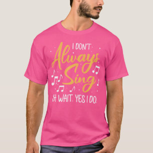 Ik zing niet altijd Oh wacht ja ik doe aan opera z T-shirt