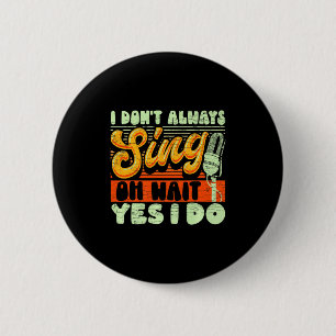Ik zing niet altijd Oh wacht Ja ik doe Broadway Mu Ronde Button 5,7 Cm