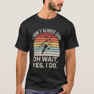 Ik zing niet altijd oh wacht ja ik doe muzikale th t-shirt