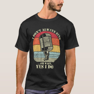 Ik zing niet altijd oh wacht ja ik doe muzikale th t-shirt