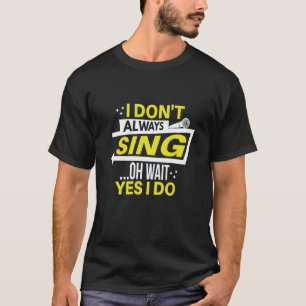 Ik zing niet altijd, oh wacht, jawel, ik doe theat t-shirt