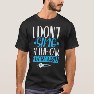 Ik zing niet in de auto die ik voer Singer Karaoke T-shirt
