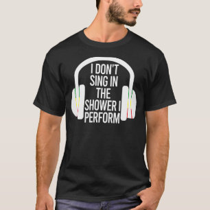 Ik zing niet onder de douche Ik voer muziek Gezegd T-shirt