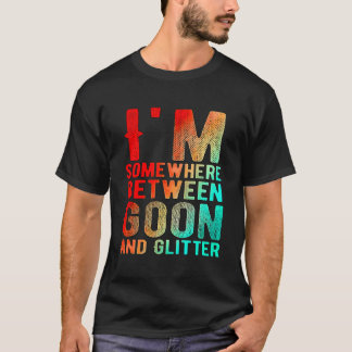Ik zit ergens tussen Goon en Glitter Funny Humor T-shirt