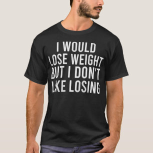 Ik Zou Afvallen Maar Ik Houd Niet Van Verliezen Gr T-shirt
