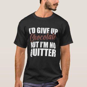 Ik zou Chocolade opgeven, maar ik ben geen flauw. T-shirt