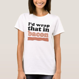 Ik zou dat in Bacon verpakken T-shirt