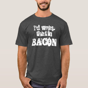 Ik zou dat in Bacon verpakken T-shirt