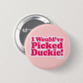 Ik zou Duckie hebben geplukt. Ronde Button 5,7 Cm (Voorkant /achterkant)