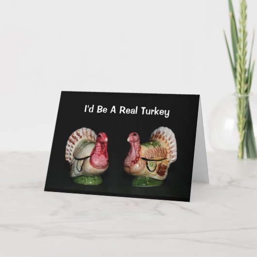 Ik zou een echte Turkije Thanksgiving card zijn Feestdagen Kaart (Voorkant)