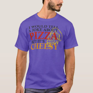 Ik zou een grap over Pizza vertellen, maar zijn ka T-shirt