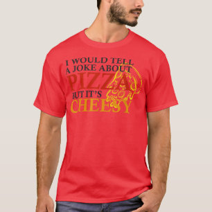 Ik zou een grap over Pizza vertellen, maar zijn ka T-shirt