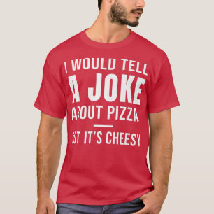 Ik zou een grap over Pizza vertellen, maar zijn ka T-shirt
