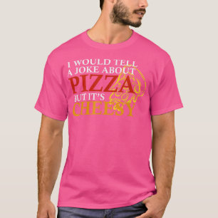 Ik zou een grap vertellen over pizza maar zijn goe t-shirt