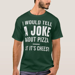Ik zou een grapje over Pizza vertellen, maar het i T-shirt