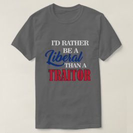 IK ZOU EEN LIBERAAL ZIJN DAN EEN TRAITOR T-SHIRT