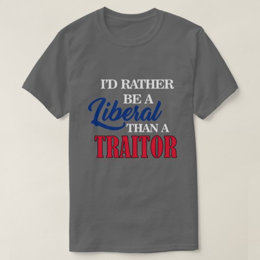 IK ZOU EEN LIBERAAL ZIJN DAN EEN TRAITOR T-SHIRT (Design voorkant)