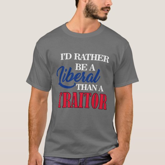 IK ZOU EEN LIBERAAL ZIJN DAN EEN TRAITOR T-SHIRT (Voorkant)