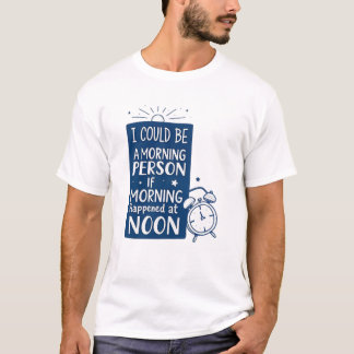 Ik zou een ochtendmens kunnen zijn als het morgen t-shirt