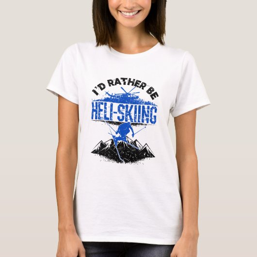 Ik zou eerder Helikopter Skiing zijn. T-shirt (Voorkant)