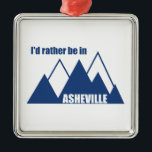 Ik zou eerder in Asheville North Carolina Mountain Metalen Ornament<br><div class="desc">Asheville North Carolina is de toegangspoort tot het Smoky-gebergte, vol met schilderachtig bergachtige uitzichten, watervallen, wandelgangen, fietsen, rivieren en vissen.</div>