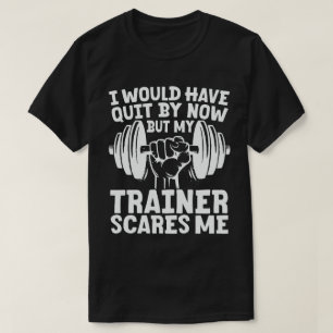 Ik zou gestopt zijn, maar trainer maakt me gek t-shirt