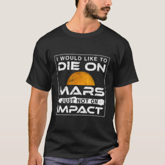 Ik zou graag sterven op Mars, alleen niet op impac T-shirt