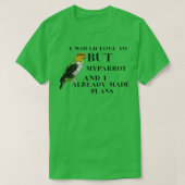 Ik zou graag willen, maar mijn vogel en ik hebben  t-shirt (Design voorkant)