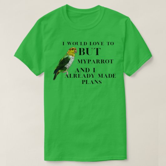 Ik zou graag willen, maar mijn vogel en ik hebben  t-shirt (Design voorkant)