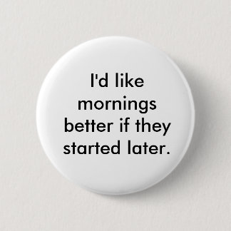Ik zou het beter vinden als ze later begonnen. ronde button 5,7 cm
