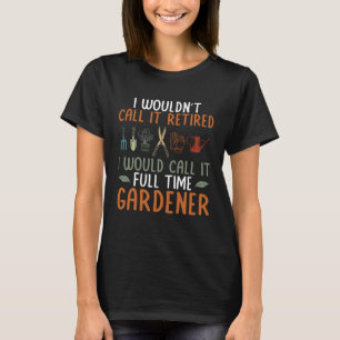 Ik zou het fulltime tuinman Plant tuin GA noemen T-shirt