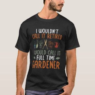 Ik zou het fulltime tuinman Plant tuin GA noemen T-shirt