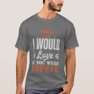 Ik zou het liefhebben als je koffie Drink, koffie T-shirt