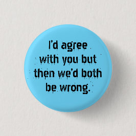 "Ik zou het met je eens zijn, maar dan" wordt Sarc Ronde Button 3,2 Cm