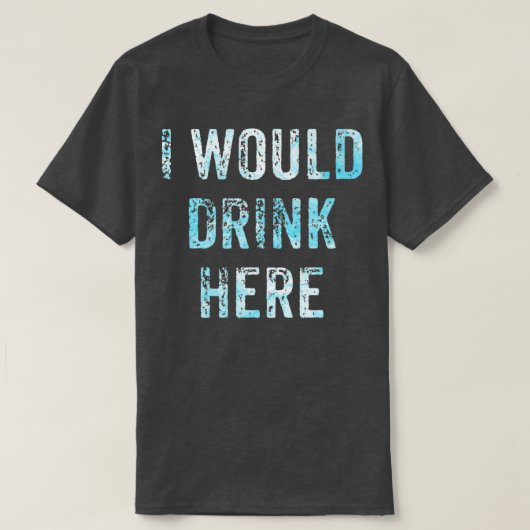 Ik zou hier Drinken T-shirt (Design voorkant)
