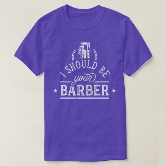 Ik zou je Barber moeten zijn 4 T-shirt (Design voorkant)