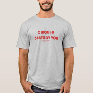 Ik zou je vernietigen (in een nederigheid wedstrij t-shirt