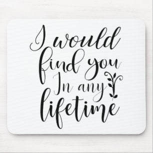 Ik zou je vinden in elk leven muismat