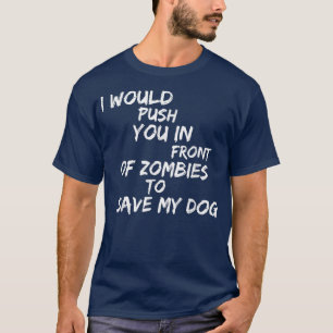 Ik zou je voor Zombies opdringen om mijn D te redd T-shirt