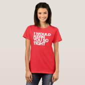 Ik zou je zo strak maken, typografie T shirt (Voorkant volledig)