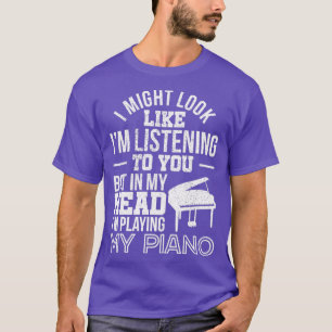 Ik zou kunnen lijken alsof ik naar je piano luiste t-shirt