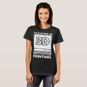 Ik zou liever 3D printen 3D Modelleren 3D Printer T-shirt (Voorkant volledig)