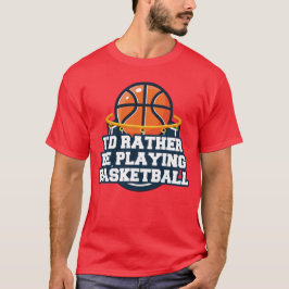 Ik zou liever Basketball spelen T-shirt