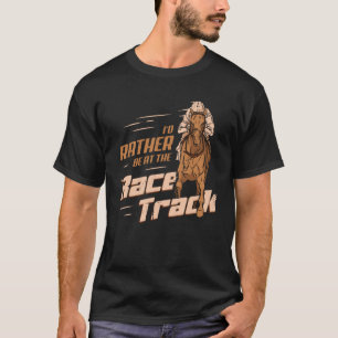 Ik zou liever bij de racesport zijn. t-shirt