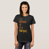 Ik zou liever bij een Pub Quiz zijn. T-shirt (Voorkant volledig)