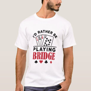 Ik zou liever Bridge Cool Bridge Card Game spelen T-shirt